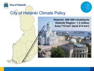 City of Helsinki Climate Policy Helsinki: 600 000 inhabitants Helsinki Region: 1,3 million Area 715 km 2  (land 214 km 2 ) 