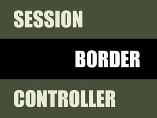 SESSION
      BORDER
CONTROLLER
 
