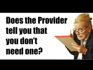 Does the Provider
tell you that
you don’t
need one?
 