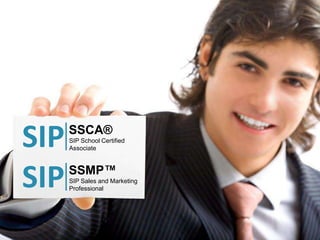 SIP   SSCA®
      SIP School Certified
      Associate




SIP   SSMP™
      SIP Sales and Marketing
      Professional
 