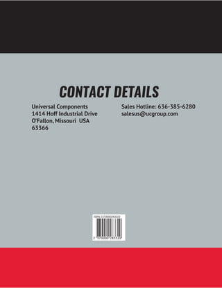 CONTACT DETAILS
Universal Components
1414 Hoff Industrial Drive
O’Fallon, Missouri USA
63366
Sales Hotline: 636-385-6280
salesus@ucgroup.com
 