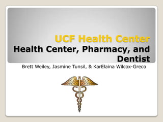 UCF Health CenterHealth Center, Pharmacy, and Dentist Brett Weiley, Jasmine Tunsil, & KarElaina Wilcox-Greco  