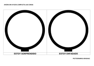 AHORA SIN AYUDA!,COMPLETA LAS CARAS
ESTOY SORPRENDIDO ESTOY ENFADADO
PICTOGRAMAS ARASAAC
 