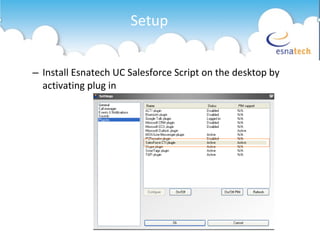 Install Esnatech UC Salesforce Script on the desktop by activating plug in Setup 