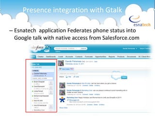 Esnatech  application Federates phone status into Google talk with native access from Salesforce.com Presence integration with Gtalk 