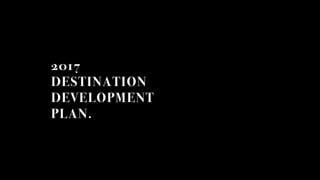 2017
DESTINATION
DEVELOPMENT
PLAN.
 