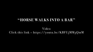 HORSE WALKS INTO A BAR
Video
Click this link C https://youtu.be/KBFUjMM3QmM
 