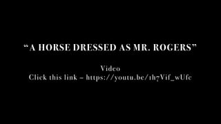 A HORSE DRESSED AS MR. ROGERS
Video
Click this link C https://youtu.be/1h7Vif_wUfc
 