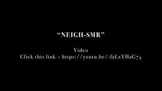 NEIGH-SMR
Video
Click this link C https://youtu.be/-faLxYHaG74
 