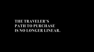 THE TRAVELERS
PATH TO PURCHASE
IS NO LONGER LINEAR.
 