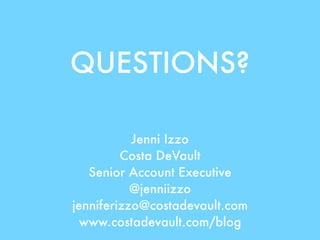 QUESTIONS?

           Jenni Izzo
         Costa DeVault
   Senior Account Executive
           @jenniizzo
jenniferizzo@costadevault.com
  www.costadevault.com/blog
 