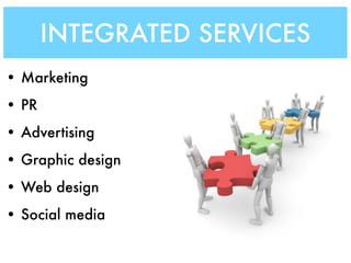 INTEGRATED SERVICES
• Marketing
• PR
• Advertising
• Graphic design
• Web design
• Social media
 