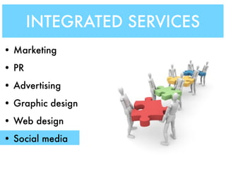 INTEGRATED SERVICES
• Marketing
• PR
• Advertising
• Graphic design
• Web design
• Social media
 