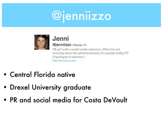 @jenniizzo



• Central Florida native
• Drexel University graduate
• PR and social media for Costa DeVault
 
