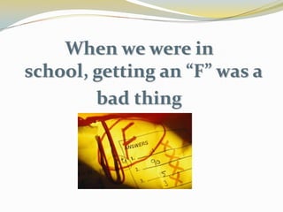 When we were in school, getting an “F” was a bad thing