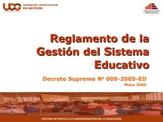 R eglamento  d e   la  G estión   del  S istema  E ducativo Decreto Supremo N 0  009-2005-ED Mayo 2005 