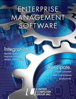 ENTERPRISE 
MANAGEMENT 
SOFTWARE 
Integration. 
Identify areas to 
improve and 
remain competitive. 
Anticipate. 
Foresee consumer 
needs and enhance 
productivity. 
 