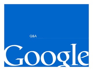 Q&A




      Google Confidential and Proprietary   12
 