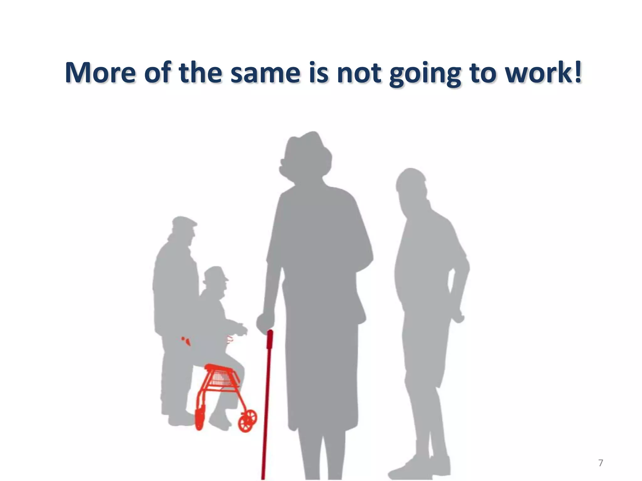 More of the same is not going to work!




                                         7
 