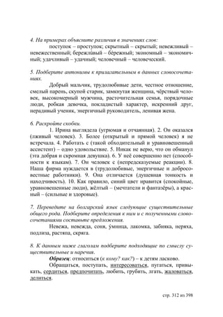 4. На примерах объясните различия в значениях слов:
        поступок – проступок; скрытный – скрытый; невежливый –
невежественный; бережлúвый – бéрежный; экономный – экономич-
ный; удачливый – удачный; человечный – человеческий.

5. Подберите антонимы к прилагательным в данных словосочета-
ниях.
       