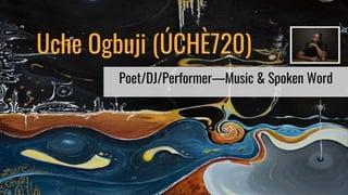 Uche Ogbuji (ÚCHÈ720)
Poet/DJ/Performer—Music & Spoken Word
 