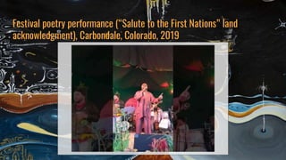Festival poetry performance (“Salute to the First Nations” land
acknowledgment), Carbondale, Colorado, 2019
 