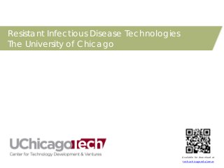 Resistant Infectious Disease Technologies
The University of Chicago

Available for download at
tech.uchicago.edu/areas

 