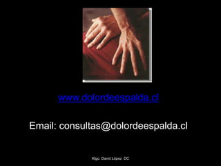 www.dolordeespalda.cl
Email: consultas@dolordeespalda.cl
Klgo. David López DC
 