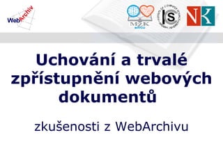 Uchování a trvalé zpřístupnění webových dokumentů   z kušenosti z  WebArchivu 