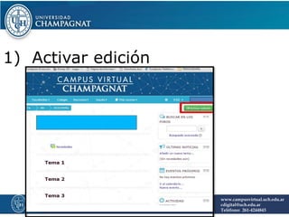 1) Activar edición
www.campusvirtual.uch.edu.ar
cdigital@uch.edu.ar
Teléfono: 261-4244843
 
