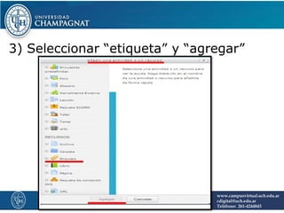 3) Seleccionar “etiqueta” y “agregar”
www.campusvirtual.uch.edu.ar
cdigital@uch.edu.ar
Teléfono: 261-4244843
 