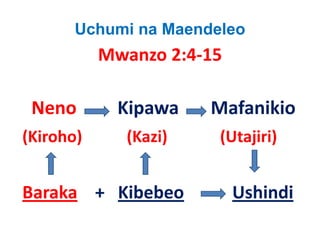Uchumi na Maendeleo
             Mwanzo 2:4‐15

 Neno            Kipawa           Mafanikio
(Kiroho)           (Kazi)             (Utajiri)
(Kiroho)           (Kazi)             (Utajiri)


Baraka +   Kibebeo                    Ushindi
 