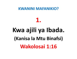 KWANINI MAFANIKIO?

         1.
Kwa ajili ya Ibada.
     j y
(
(Kanisa la Mtu Binafsi)
                      )
  Wakolosai 1:16
  Wakolosai 1:16
 