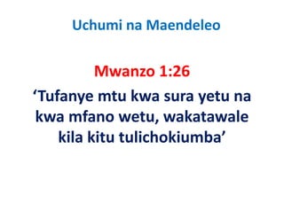Uchumi na Maendeleo

          Mwanzo 1:26
          M          1 26
‘Tufanye mtu kwa sura yetu na
 Tufanye mtu kwa sura yetu na 
 kwa mfano wetu, wakatawale 
                    ,
    kila kitu tulichokiumba’
 