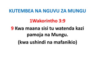 KUTEMBEA NA NGUVU ZA MUNGU
        1Wakorintho 3:9
9 Kwa maana sisi tu watenda kazi 
      pamoja na Mungu. 
   (kwa ushindi na mafanikio)
   (k     hi di       f iki )
 
