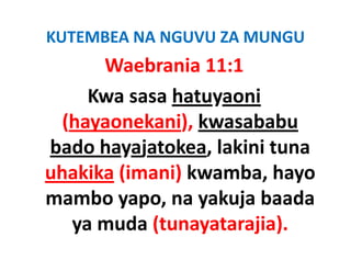 KUTEMBEA NA NGUVU ZA MUNGU
      Waebrania 11:1
     Kwa sasa hatuyaoni 
  (hayaonekani), kwasababu 
  (hayaonekani) kwasababu
bado hayajatokea, lakini tuna 
bado hayajatokea, lakini tuna
uhakika (imani) kwamba, hayo 
mambo yapo, na yakuja baada 
   ya muda (tunayatarajia).
   ya muda (tunayatarajia)
 