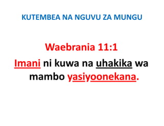 KUTEMBEA NA NGUVU ZA MUNGU


      Waebrania 11:1
Imani ni kuwa na uhakika wa 
   mambo yasiyoonekana.
 