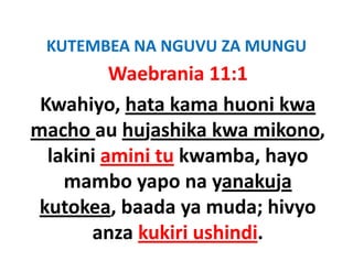 KUTEMBEA NA NGUVU ZA MUNGU
 KUTEMBEA NA NGUVU ZA MUNGU
          Waebrania 11:1
 Kwahiyo, hata kama huoni kwa
macho au hujashika kwa mikono, 
  lakini amini tu kwamba hayo
                  kwamba, hayo
    mambo yapo
    mambo yapo na yanakuja
 kutokea, baada ya muda; hivyo
       anza kukiri ushindi. 
 