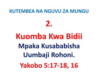 KUTEMBEA NA NGUVU ZA MUNGU

        2.
  Kuomba Kwa Bidii
  Mpaka Kusababisha 
   Uumbaji Rohoni.
  Yakobo 5:17‐18, 16
 
