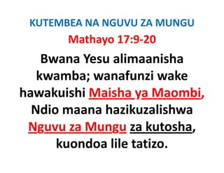 KUTEMBEA NA NGUVU ZA MUNGU
       Mathayo 17:9‐20
    Bwana Yesu alimaanisha
                 li    ih
   kwamba; wanafunzi wake 
   kwamba; wanafunzi wake
hawakuishi Maisha ya Maombi, 
                    y        ,
  Ndio maana hazikuzalishwa
 Nguvu za Mungu za kutosha, 
      kuondoa lil t ti
      k   d lile tatizo.
 