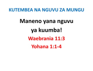 KUTEMBEA NA NGUVU ZA MUNGU

   Maneno yana nguvu 
   Maneno yana nguvu
      ya kuumba!
      ya kuumba!
      Waebrania 11:3
      Waebrania 11:3
       Yohana 1:1‐4
 