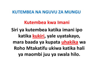 KUTEMBEA NA NGUVU ZA MUNGU
KUTEMBEA NA NGUVU ZA MUNGU

       Kutembea kwa Imani
       Kutembea kwa Imani
Siri ya kutembea katika imani ipo 
Siri ya kutembea katika imani ipo
    katika kukiri, yale uyatakayo, 
 mara baada ya kupata uhakika wa 
 Roho Mtakatifu ukiwa katika hali 
 Roho Mtakatifu ukiwa katika hali
    ya maombi juu ya swala hilo.
 