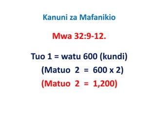 Kanuni za Mafanikio

     Mwa 32:9‐12
         32:9 12.

Tuo 1 = watu 600 (kundi) 
  (Matuo 2 600 2)
  (M t     2  =  600 x 2)
  (Matuo 2 = 1 200)
           2  =  1,200)
 