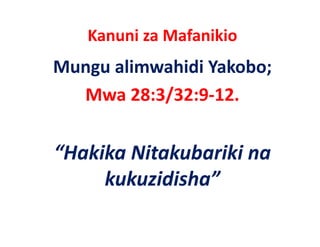 Kanuni za Mafanikio
Mungu alimwahidi Yakobo;
  Mwa 28:3/32:9‐12.


“Hakika Nitakubariki na
     kukuzidisha”
 