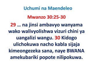 Uchumi na Maendeleo
         Mwanzo 30:25‐30
 29 … na jinsi ambavyo wanyama 
wako walivyolishwa vizuri chini ya 
wako walivyolishwa vizuri chini ya
    uangalizi wangu. 30 Kidogo 
   ulichokuwa nacho kabla sijaja 
kimeongezeka sana, naye BWANA 
ki           k            BWANA
 amekubariki popote nilipokuwa.
 amekubariki popote nilipokuwa.
 
