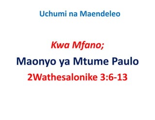 Uchumi na Maendeleo


     Kwa Mfano;
Maonyo ya Mtume Paulo
 2Wathesalonike 3:6‐13
 