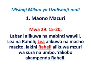 Misingi Mikuu ya Uzalishaji‐mali
        1. Maono Mazuri

           Mwa 29: 15‐20;
                 29: 15 20;
 Labani alikuwa na mabinti wawili, 
Lea na Raheli; Lea alikuwa na macho 
 mazito, lakini
 mazito, lakini Raheli alikuwa mzuri
     wa sura na umbo. Yakobo
         akampenda Raheli
                      Raheli.  
 