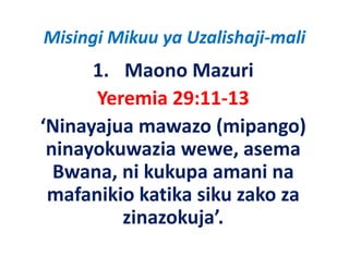 Misingi Mikuu ya Uzalishaji‐mali
      1. Maono Mazuri
      Yeremia 29:11‐13
‘Ninayajua mawazo (mipango) 
 ninayokuwazia wewe asema
                wewe, asema
  Bwana, ni kukupa amani na
 mafanikio katika siku zako za
         zinazokuja
         zinazokuja’.
 