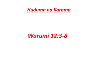 Huduma na Karama




Warumi 12:3‐8
 