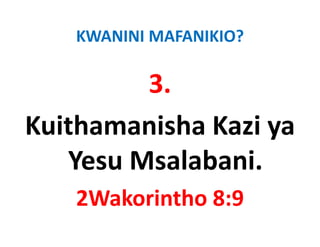 KWANINI MAFANIKIO?

         3.
Kuithamanisha Kazi ya 
                   y
   Yesu Msalabani.
    2Wakorintho 8:9
    2Wakorintho 8:9
 